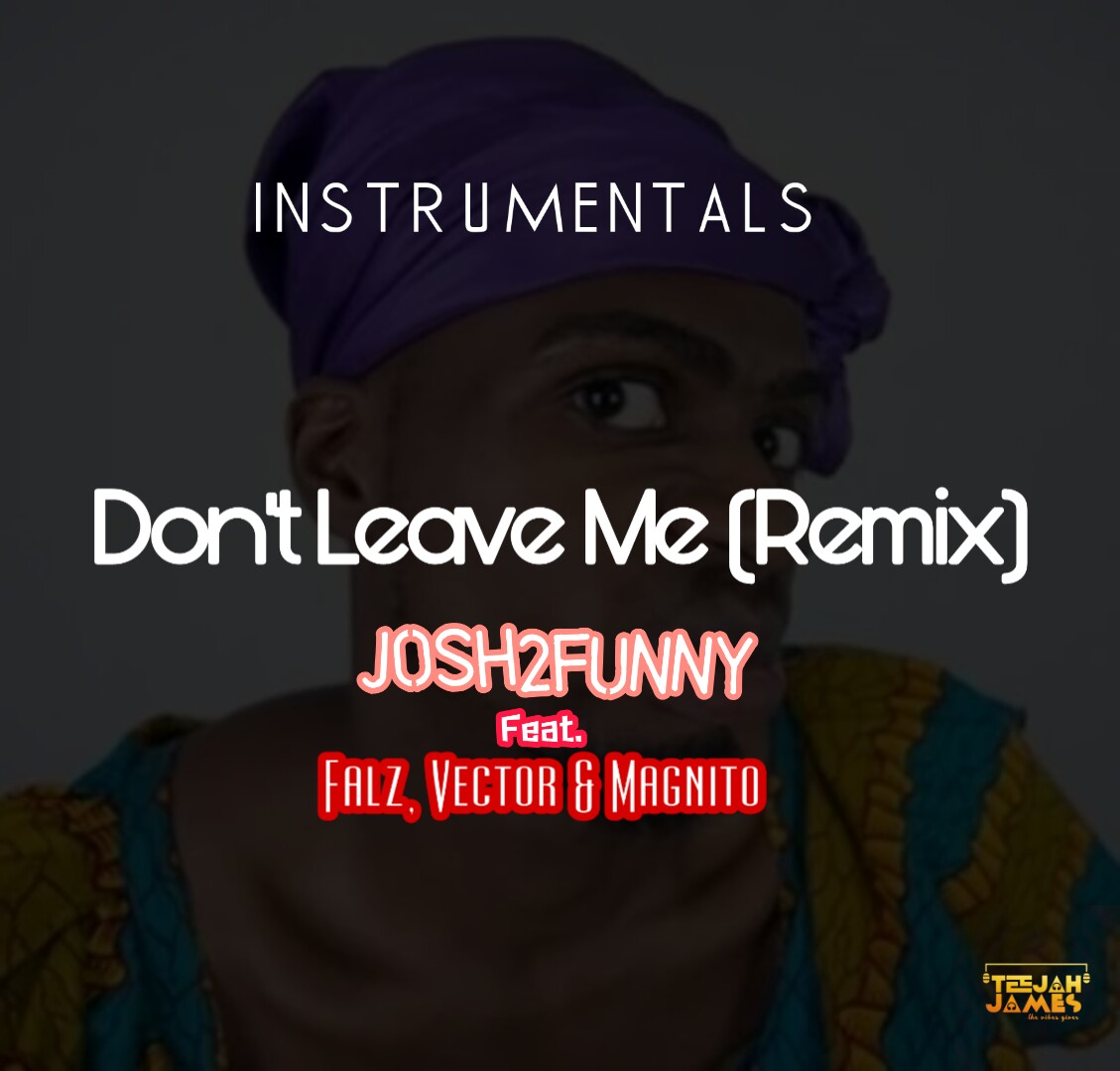 Josh2funny ft. Falz X Vector X Magnito - Don't Leave Me (Remix)