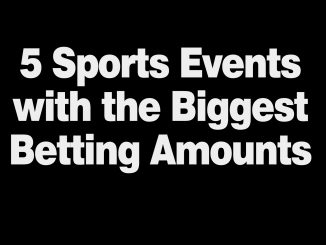 5 Sports Events with the Biggest Betting Amounts